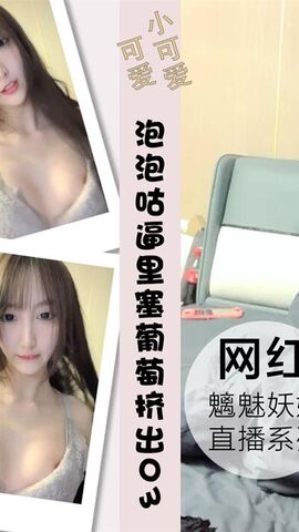 泡泡咕逼里塞葡萄挤出的刹那粉丝高潮刷礼物03