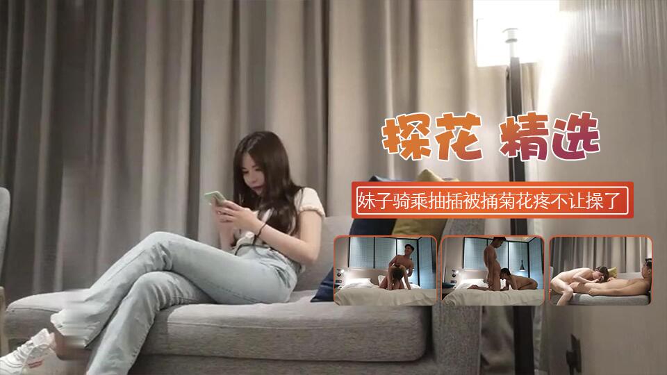 H-小宝寻花牛仔裤网红脸妹子骑乘抽插被捅菊花疼不让操了