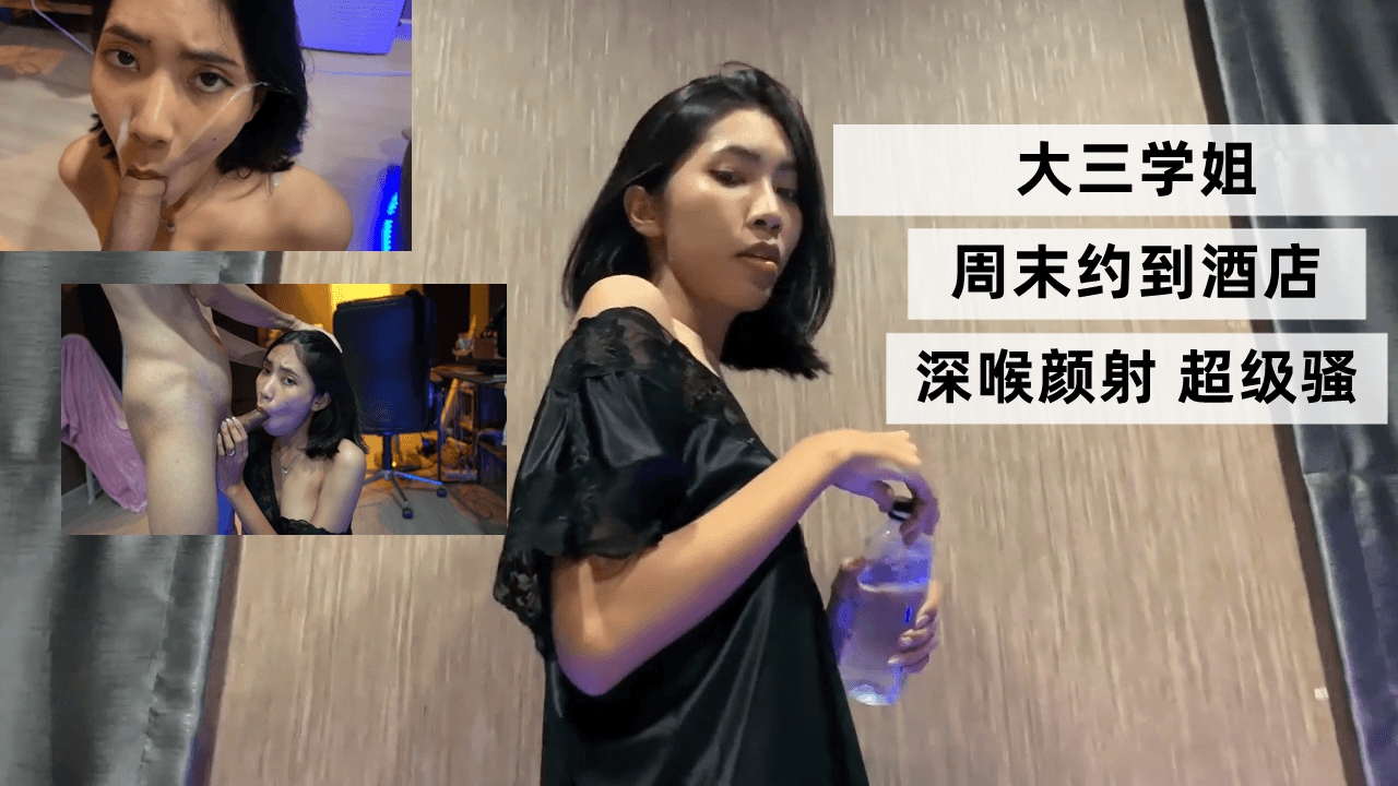 大三学姐 周末约到酒店 深喉颜射 超级骚